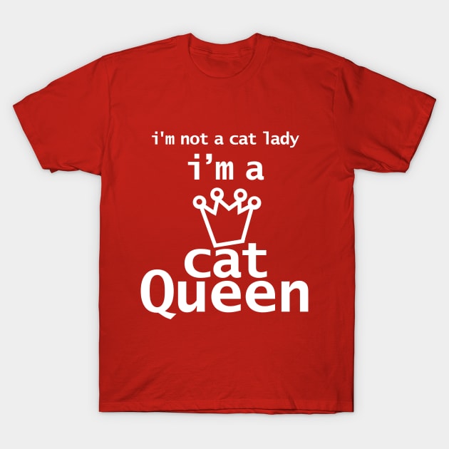 Im Not A Cat Lady Im A Cat Queen T-Shirt by ellenhenryart